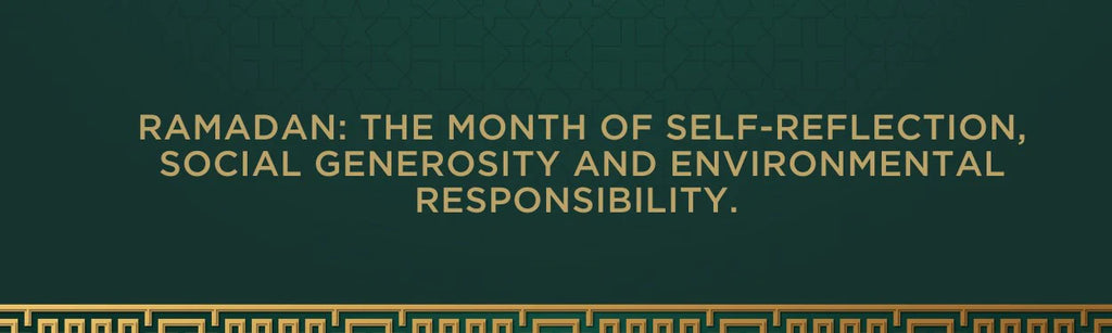 Ramadan: The month of self-reflection, social generosity and environmental responsibility. 