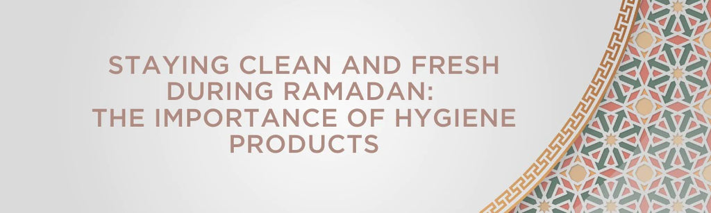 البقاء نظيفًا ومنتعشًا في رمضان: أهمية منتجات النظافة